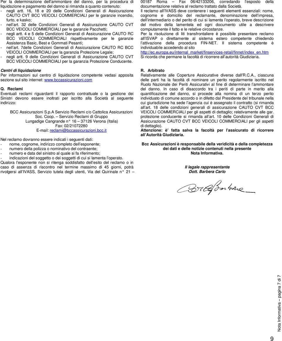 32 delle Condizioni Generali di Assicurazione CAUTO CVT BCC VEICOLI COMMERCIALI per le garanzie Pacchetti; - negli artt.