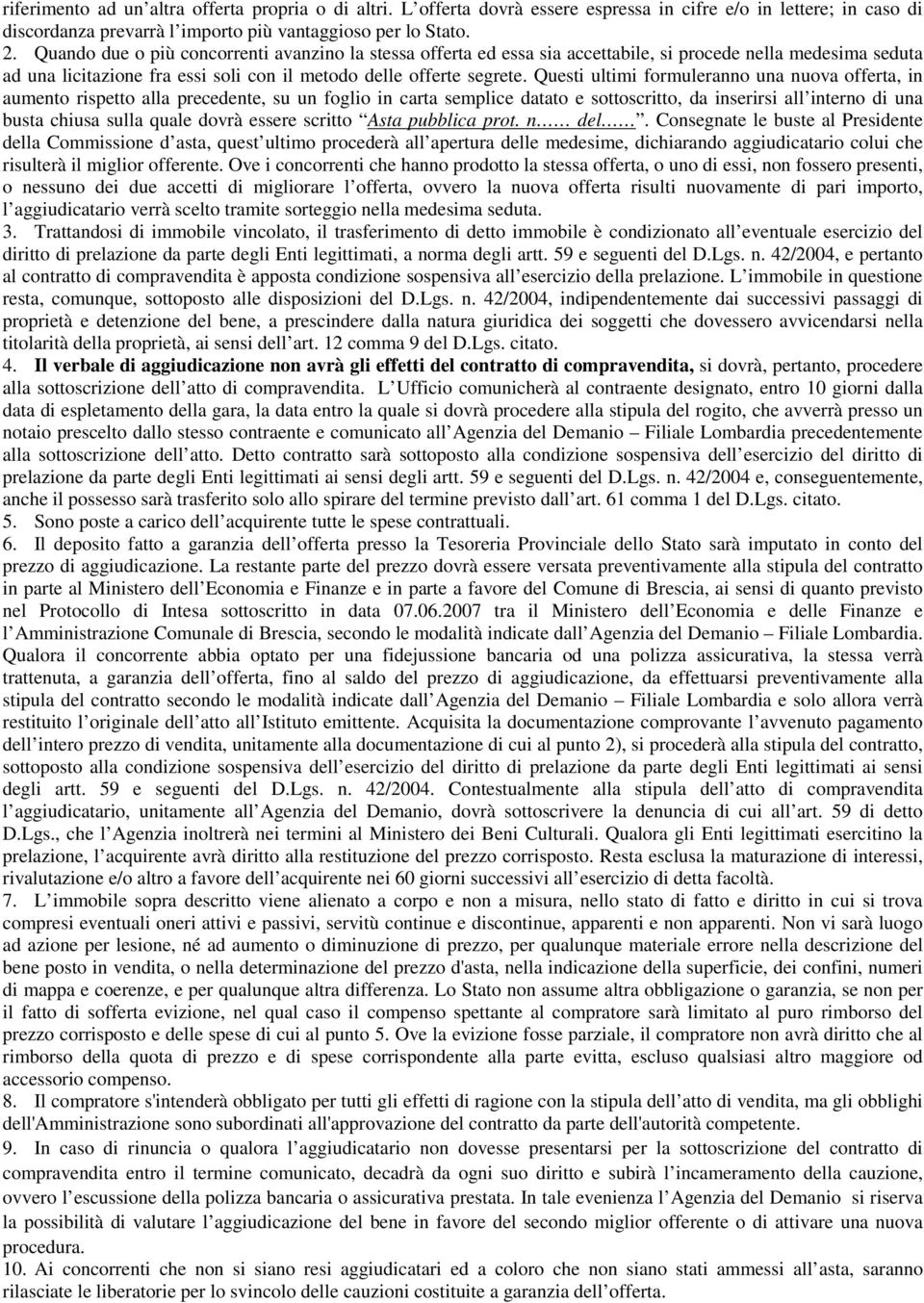 Questi ultimi formuleranno una nuova offerta, in aumento rispetto alla precedente, su un foglio in carta semplice datato e sottoscritto, da inserirsi all interno di una busta chiusa sulla quale dovrà