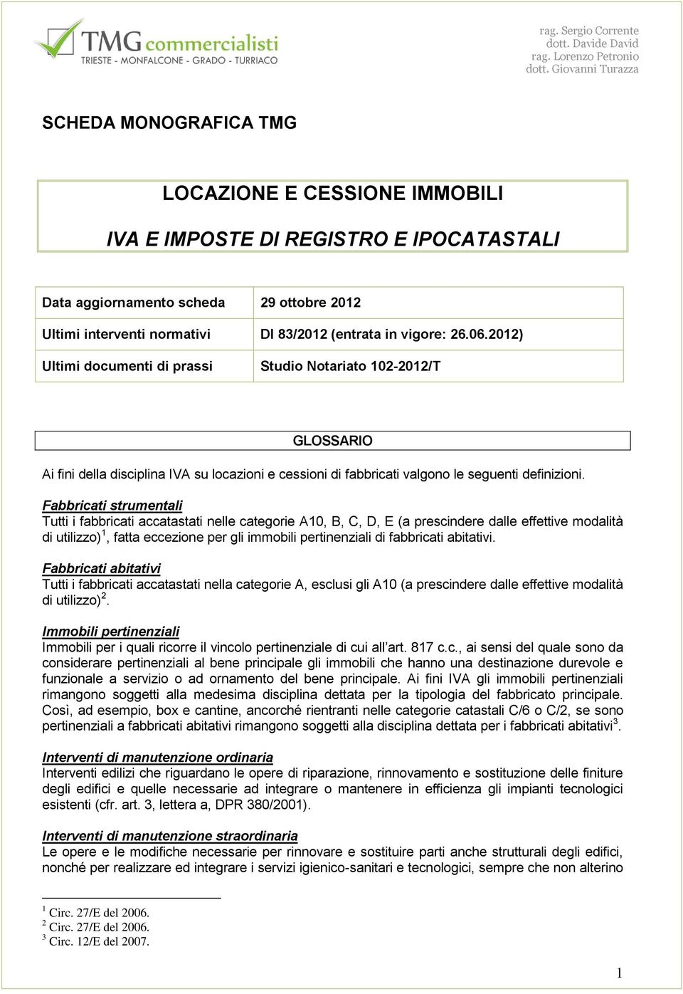 Fabbricati strumentali Tutti i fabbricati accatastati nelle categorie A10, B, C, D, E (a prescindere dalle effettive modalità di utilizzo) 1, fatta eccezione per gli immobili pertinenziali di