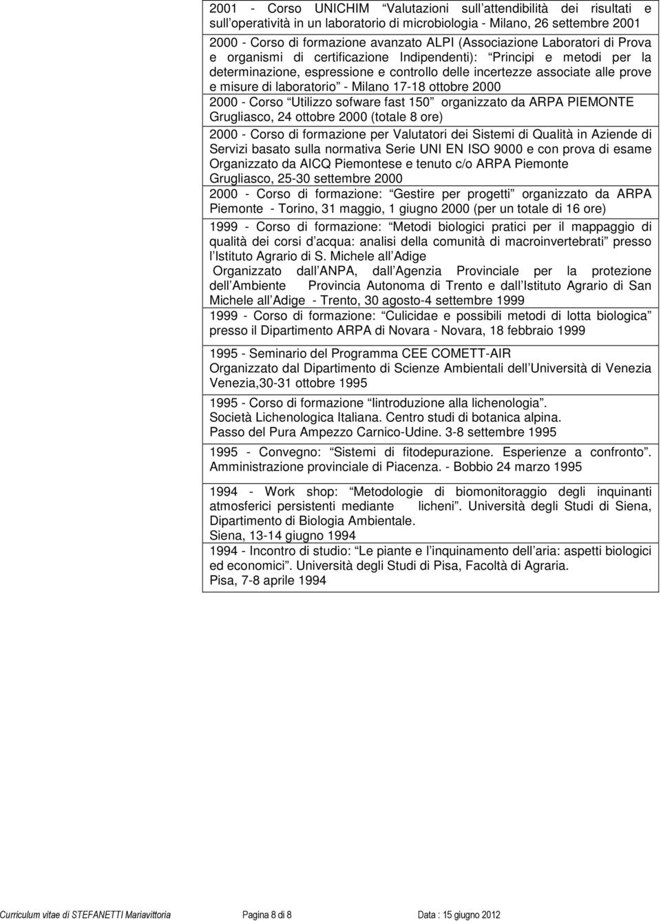 laboratorio - Milano 17-18 ottobre 2000 2000 - Corso Utilizzo sofware fast 150 organizzato da ARPA PIEMONTE Grugliasco, 24 ottobre 2000 (totale 8 ore) 2000 - Corso di formazione per Valutatori dei