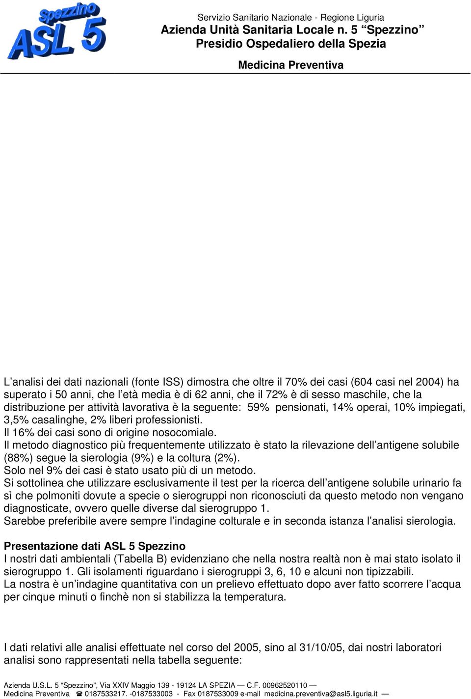 Il metodo diagnostico più frequentemente utilizzato è stato la rilevazione dell antigene solubile (88%) segue la sierologia (9%) e la coltura (2%). Solo nel 9% dei casi è stato usato più di un metodo.