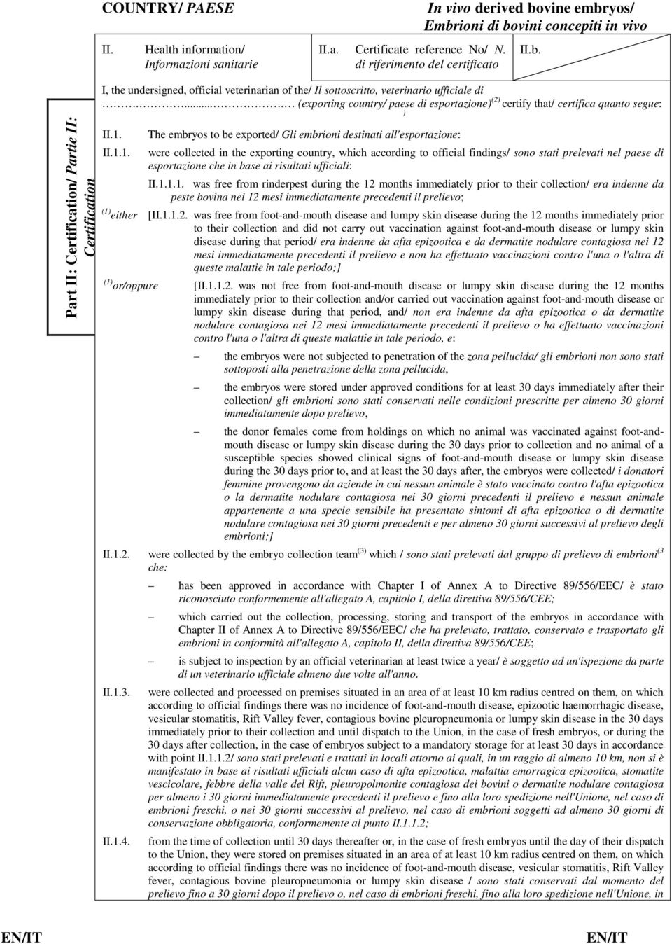 1.1. The embryos to be exported/ Gli embrioni destinati all'esportazione: were collected in the exporting country, which according to official findings/ sono stati prelevati nel paese di esportazione