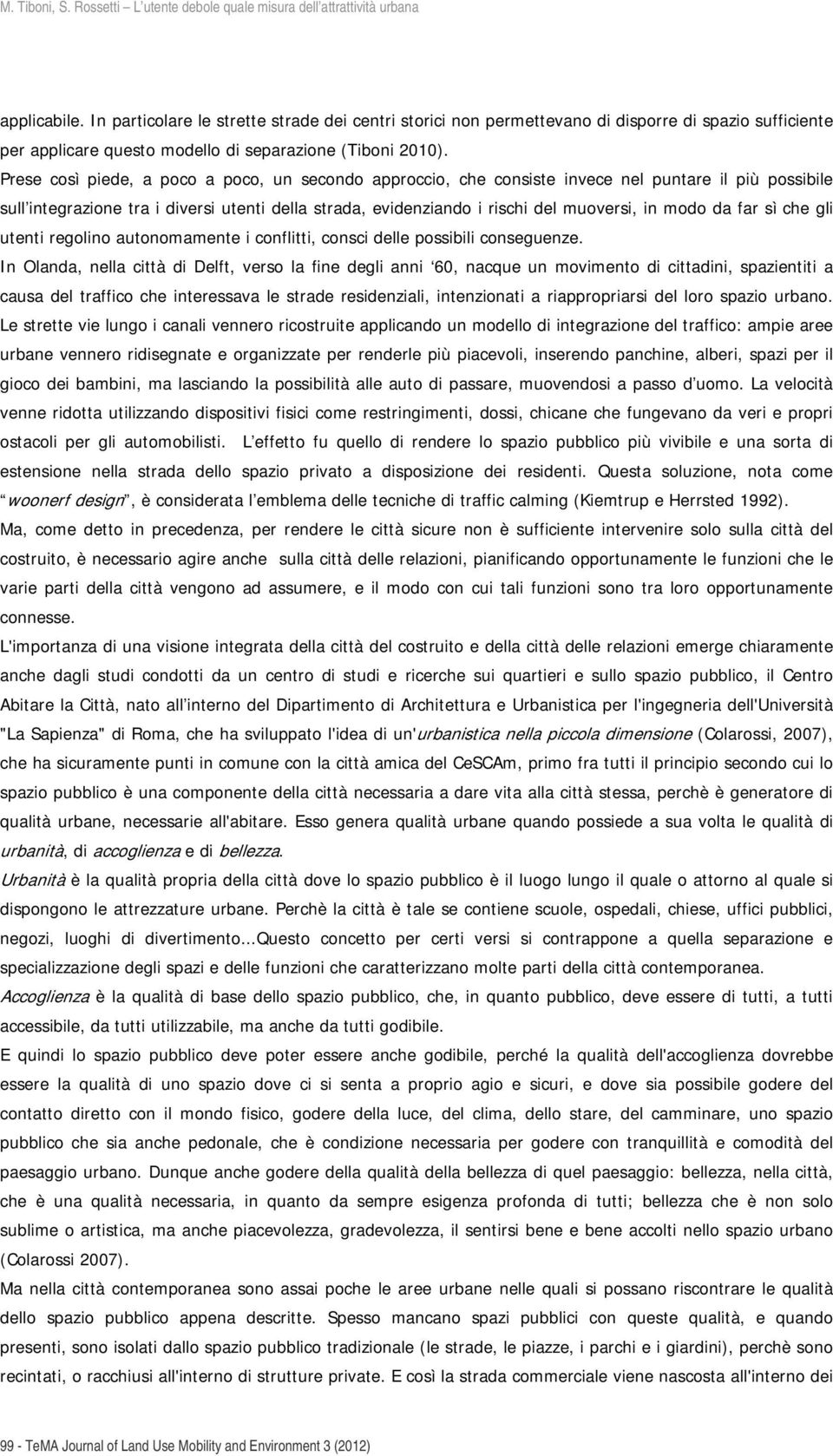 modo da far sì che gli utenti regolino autonomamente i conflitti, consci delle possibili conseguenze.