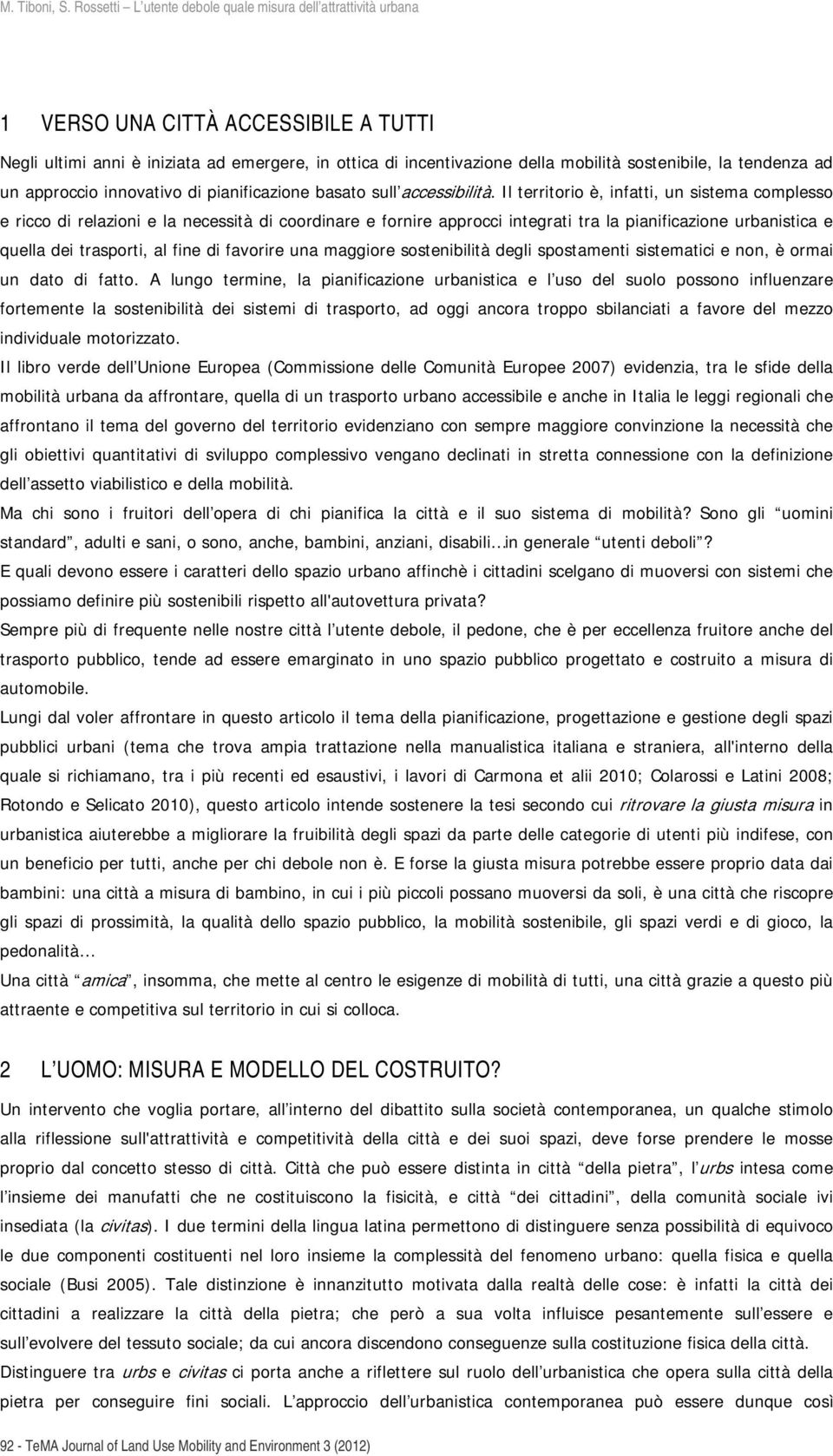 Il territorio è, infatti, un sistema complesso e ricco di relazioni e la necessità di coordinare e fornire approcci integrati tra la pianificazione urbanistica e quella dei trasporti, al fine di