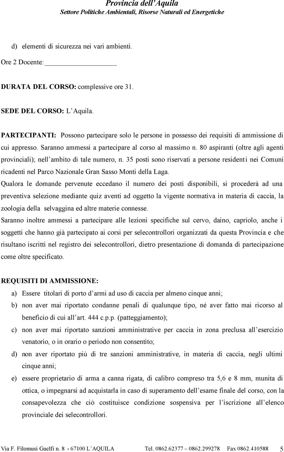 80 aspiranti (oltre agli agenti provinciali); nell ambito di tale numero, n. 35 posti sono riservati a persone resident i nei Comuni ricadenti nel Parco Nazionale Gran Sasso Monti della Laga.