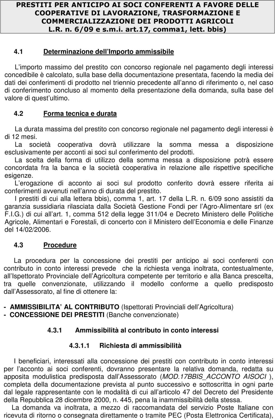 facendo la media dei dati dei conferimenti di prodotto nel triennio precedente all anno di riferimento o, nel caso di conferimento concluso al momento della presentazione della domanda, sulla base