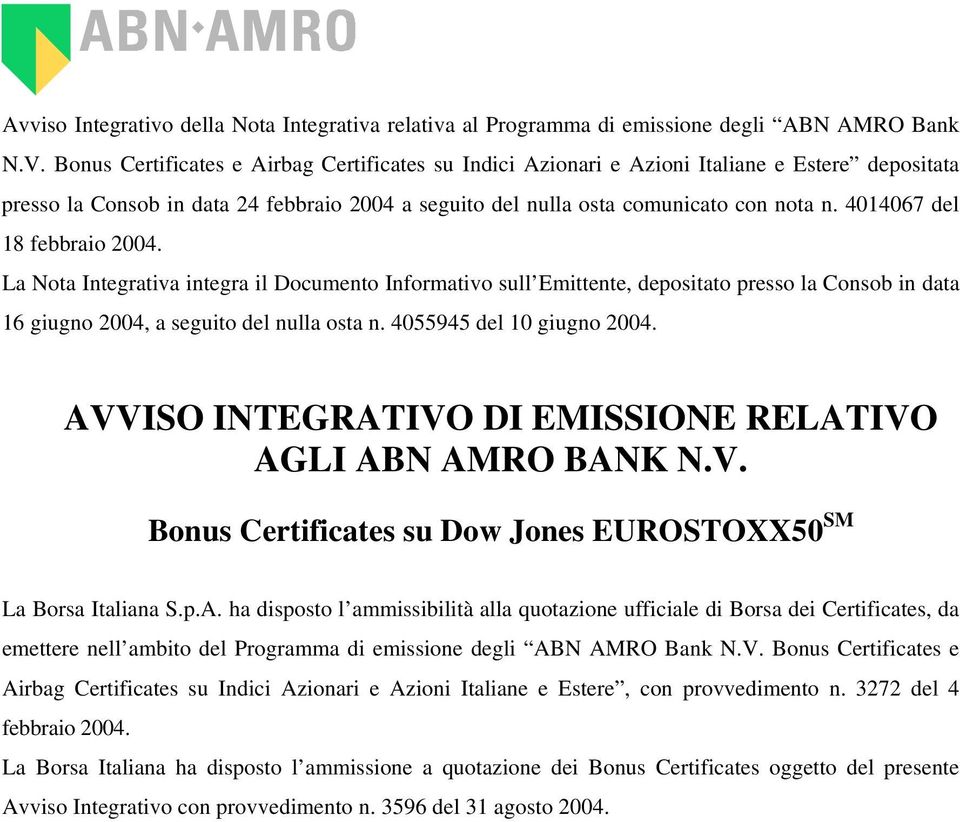 4014067 del 18 febbraio 2004. La Nota Integrativa integra il Documento Informativo sull Emittente, depositato presso la Consob in data 16 giugno 2004, a seguito del nulla osta n.