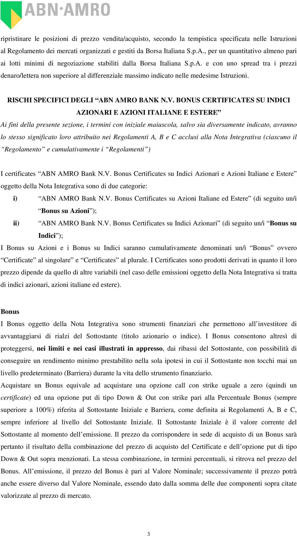 e con uno spread tra i prezzi denaro/lettera non superiore al differenziale massimo indicato nelle medesime Istruzioni. RISCHI SPECIFICI DEGLI ABN AMRO BANK N.V.