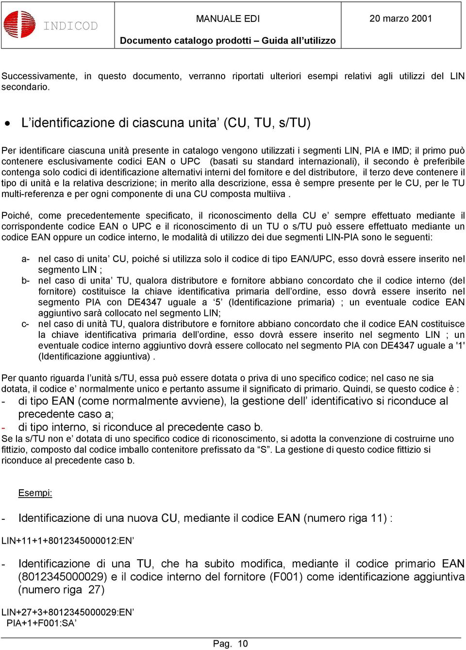 o UPC (basati su standard internazionali), il secondo è preferibile contenga solo codici di identificazione alternativi interni del fornitore e del distributore, il terzo deve contenere il tipo di