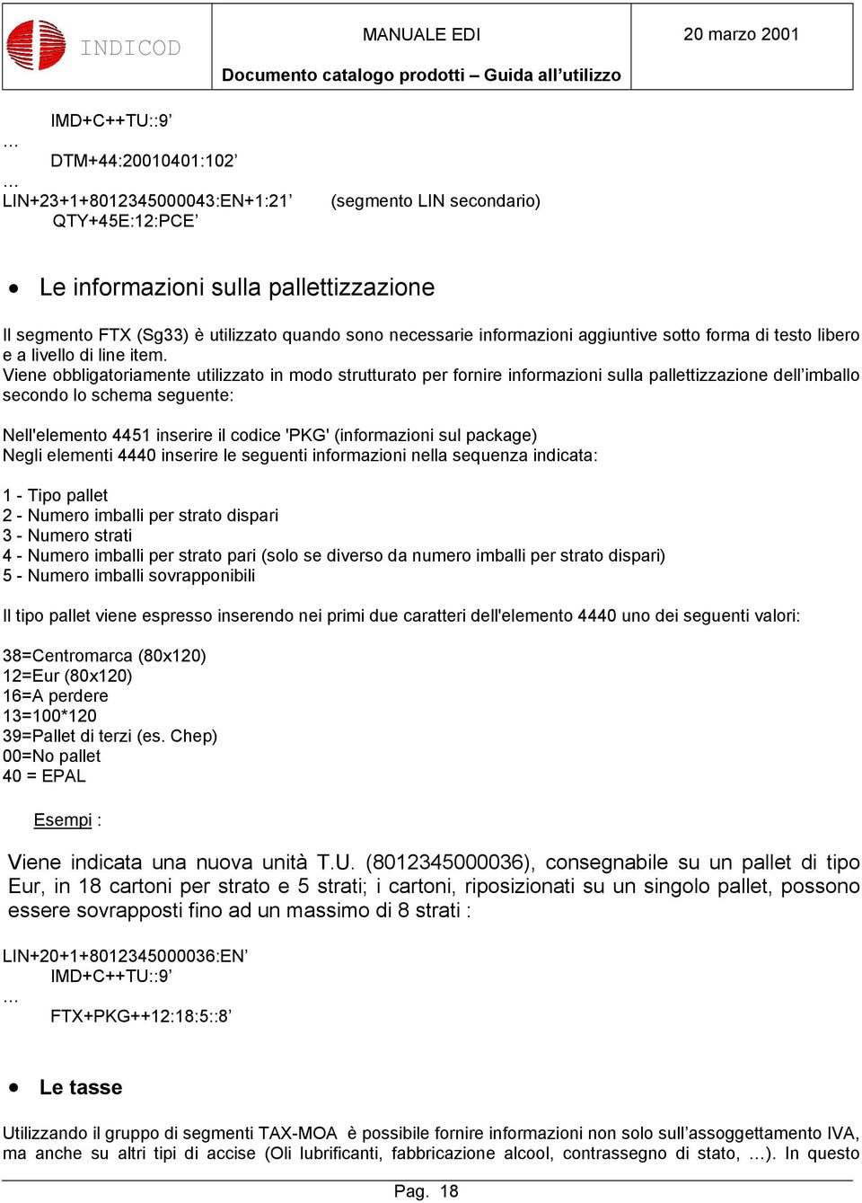 Viene obbligatoriamente utilizzato in modo strutturato per fornire informazioni sulla pallettizzazione dell imballo secondo lo schema seguente: Nell'elemento 4451 inserire il codice 'PKG'