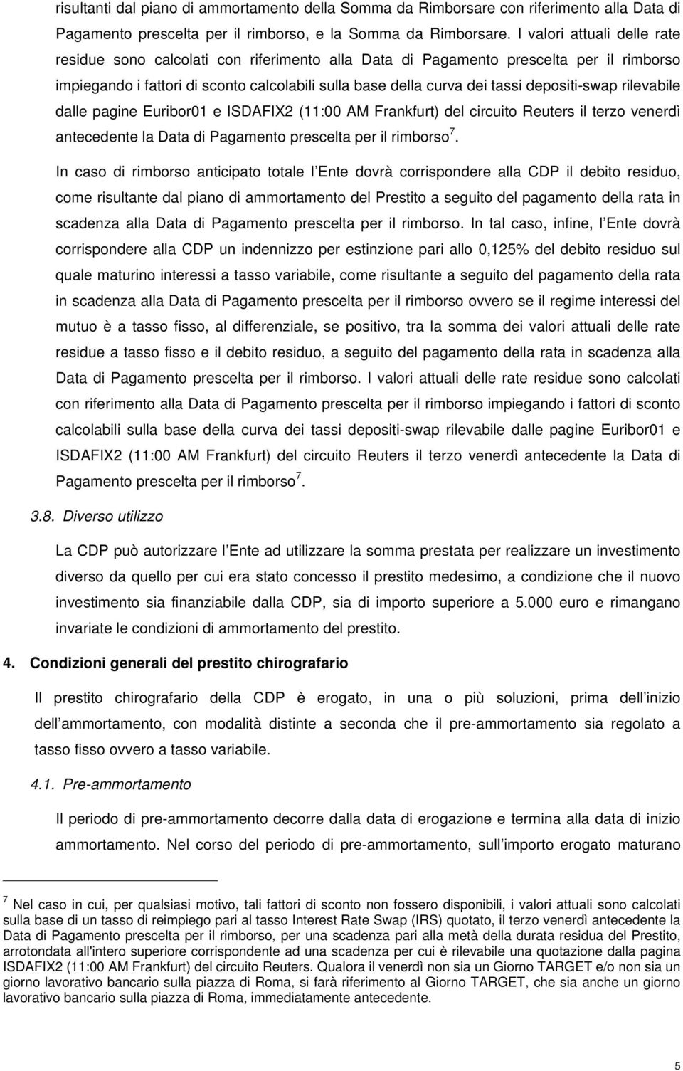 depositi-swap rilevabile dalle pagine Euribor01 e ISDAFIX2 (11:00 AM Frankfurt) del circuito Reuters il terzo venerdì antecedente la Data di Pagamento prescelta per il rimborso 7.