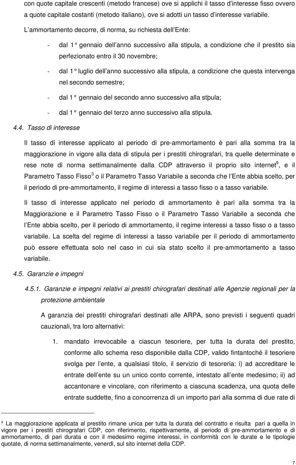 anno successivo alla stipula, a condizione che questa intervenga nel secondo semestre; - dal 1 gennaio del secondo anno successivo alla stipula; - dal 1 gennaio del terzo anno successivo alla stipula.