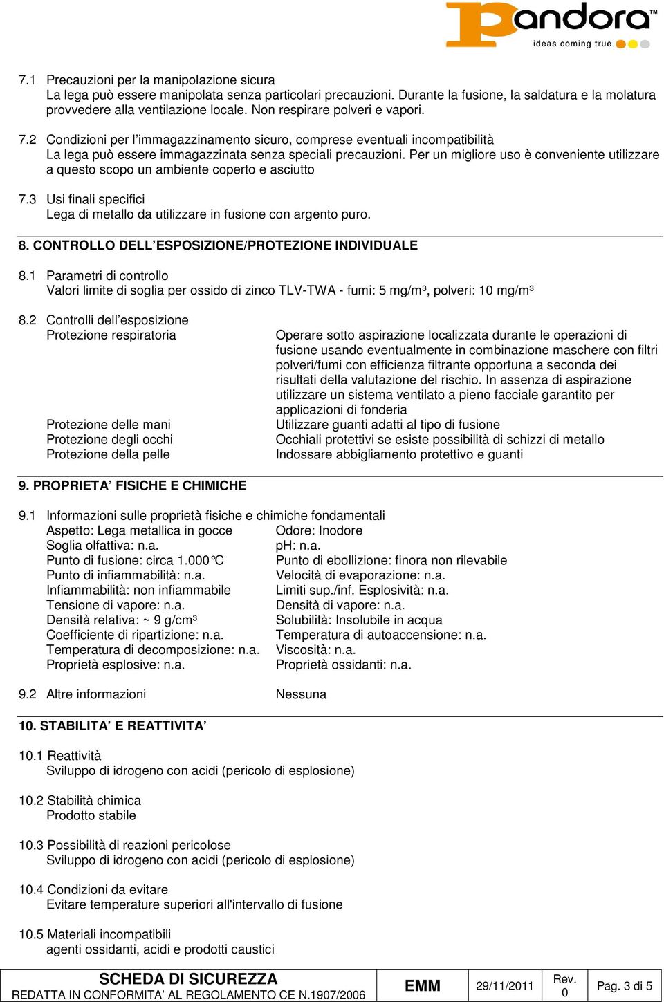 Per un migliore uso è conveniente utilizzare a questo scopo un ambiente coperto e asciutto 7.3 Usi finali specifici Lega di metallo da utilizzare in fusione con argento puro. 8.