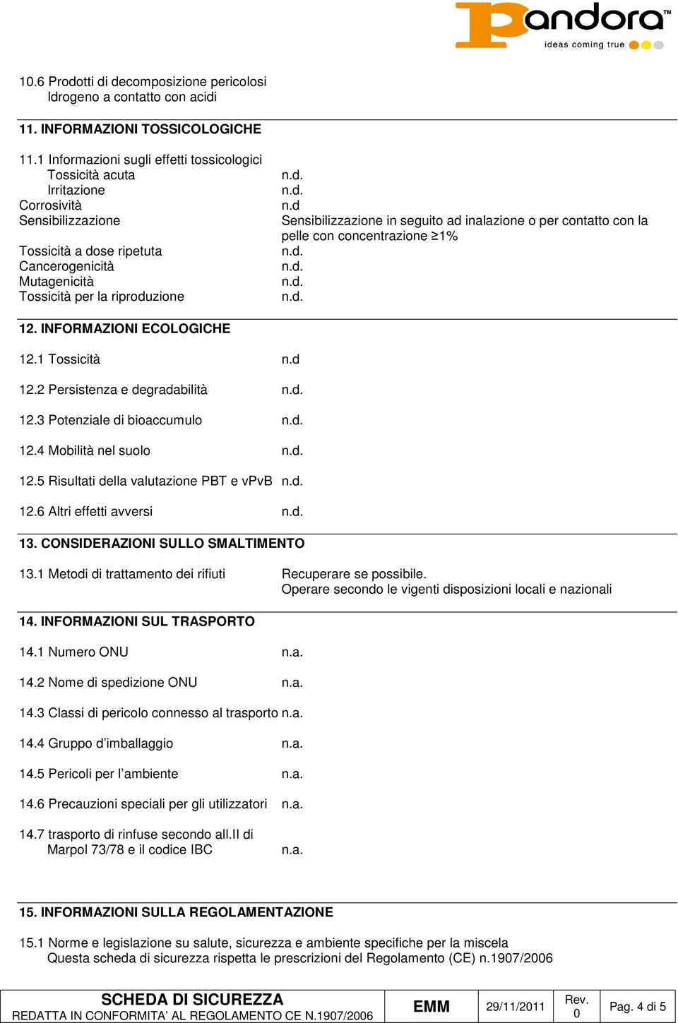 d Sensibilizzazione in seguito ad inalazione o per contatto con la pelle con concentrazione 1% 12. INFORMAZIONI ECOLOGICHE 12.1 Tossicità n.d 12.2 Persistenza e degradabilità 12.