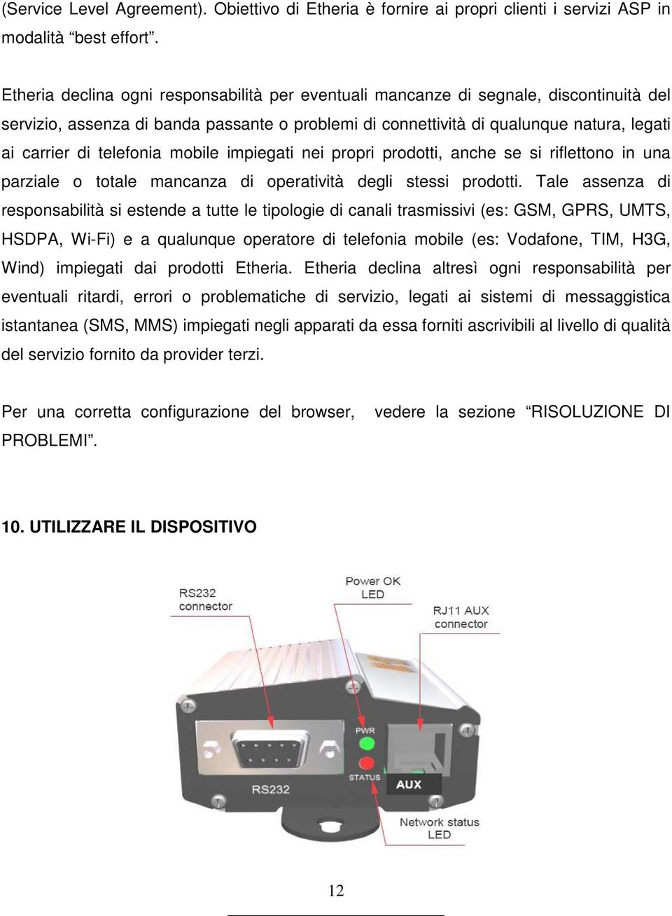 telefonia mobile impiegati nei propri prodotti, anche se si riflettono in una parziale o totale mancanza di operatività degli stessi prodotti.