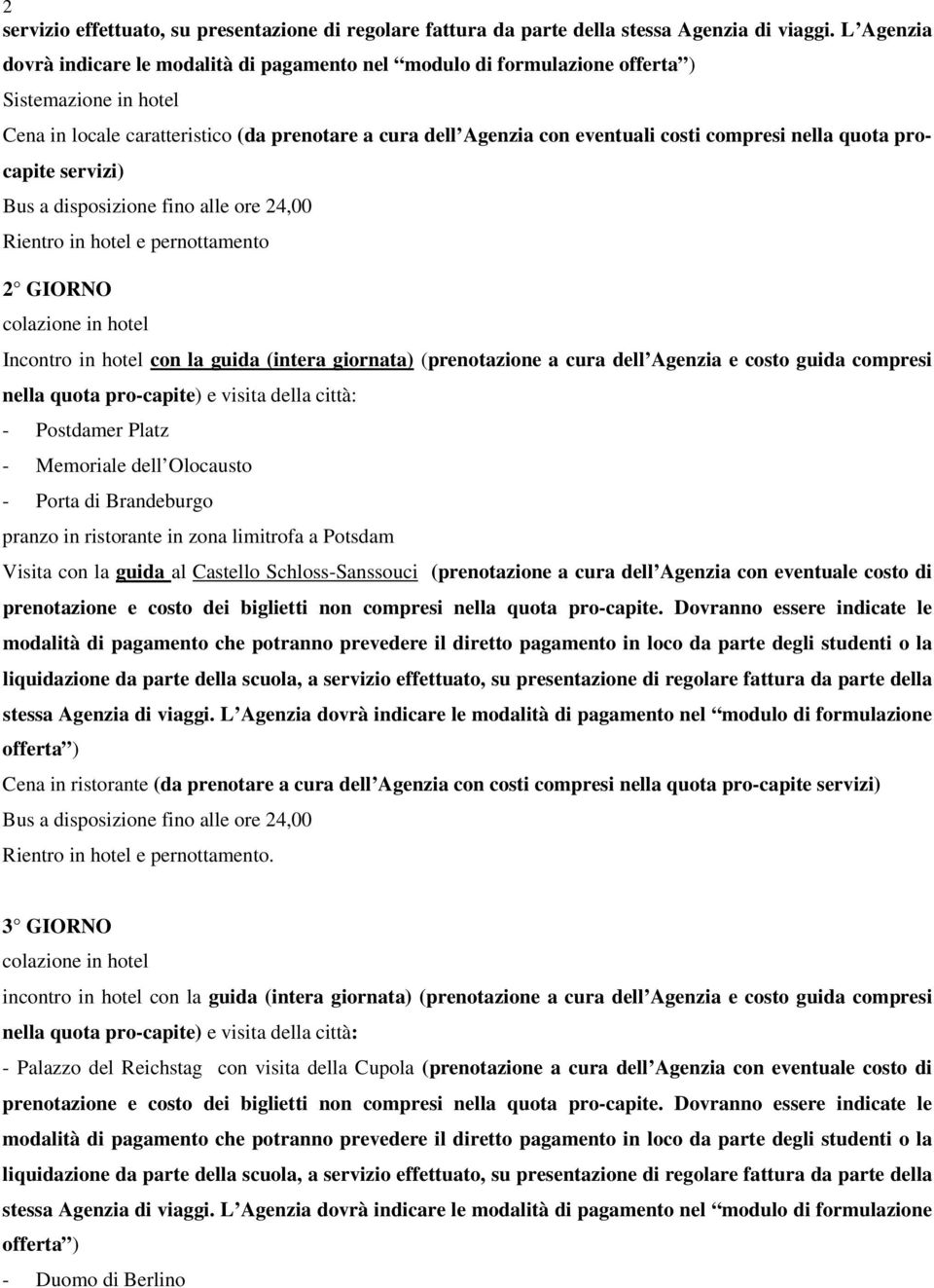 compresi nella quota procapite servizi) Bus a disposizione fino alle ore 24,00 Rientro in hotel e pernottamento 2 GIORNO colazione in hotel Incontro in hotel con la guida (intera giornata)