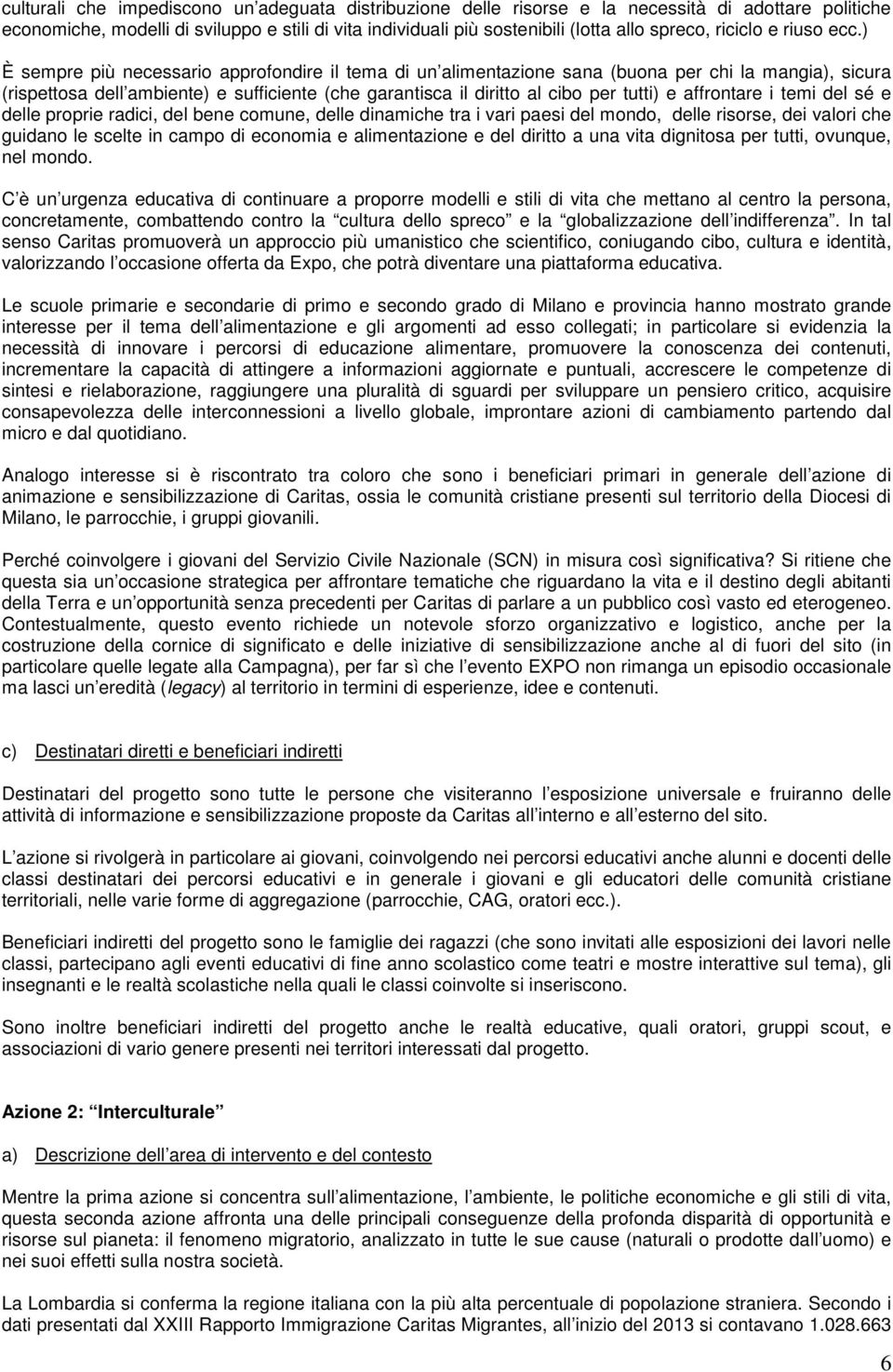 ) È sempre più necessario approfondire il tema di un alimentazione sana (buona per chi la mangia), sicura (rispettosa dell ambiente) e sufficiente (che garantisca il diritto al cibo per tutti) e