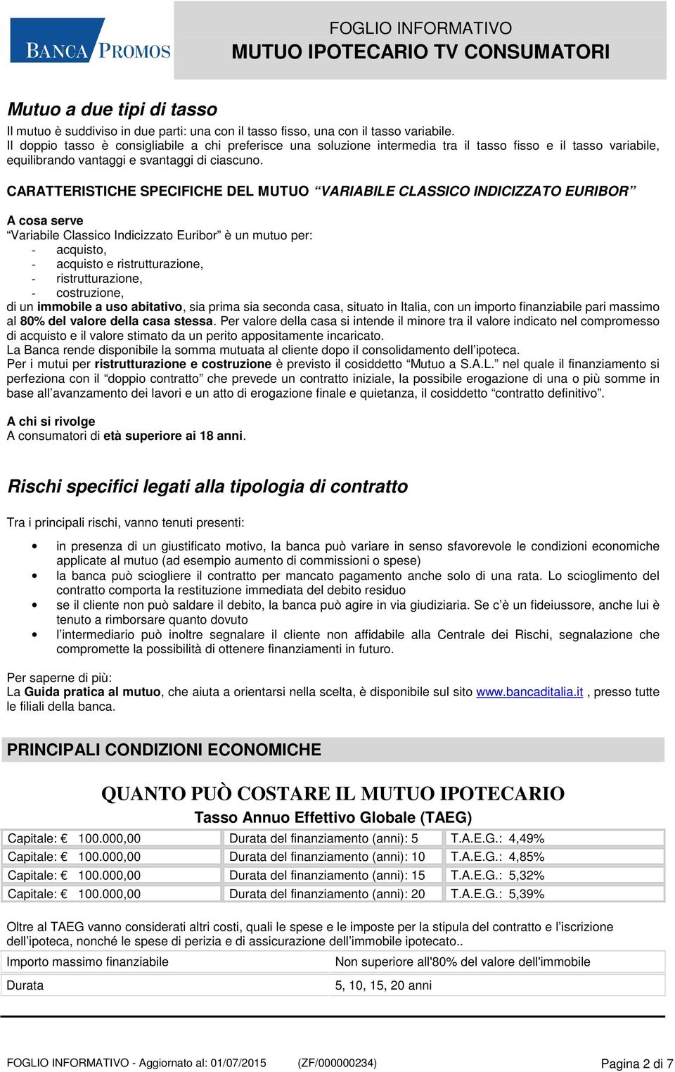 CARATTERISTICHE SPECIFICHE DEL MUTUO VARIABILE CLASSICO INDICIZZATO EURIBOR A cosa serve Variabile Classico Indicizzato Euribor è un mutuo per: - acquisto, - acquisto e ristrutturazione, -