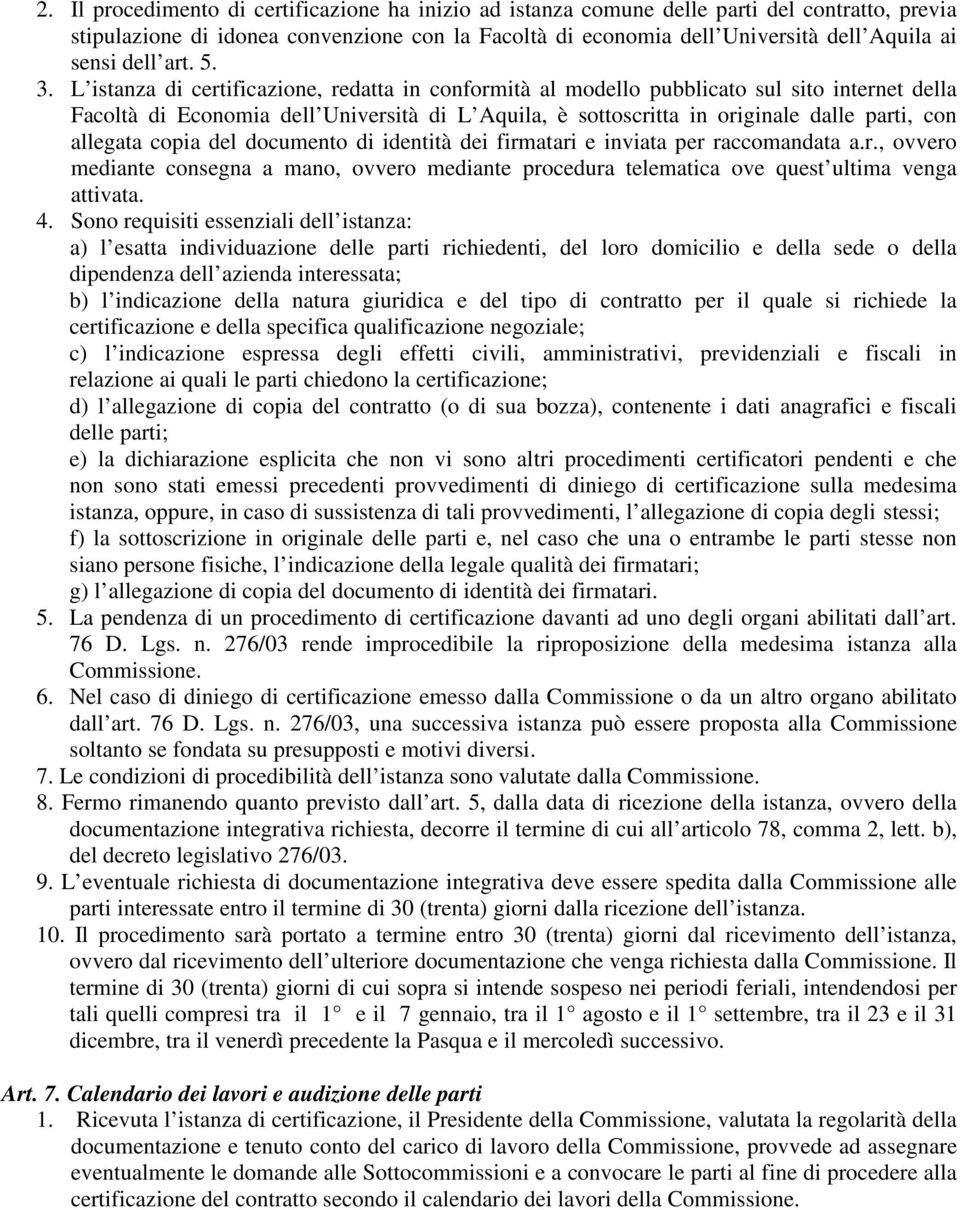L istanza di certificazione, redatta in conformità al modello pubblicato sul sito internet della Facoltà di Economia dell Università di L Aquila, è sottoscritta in originale dalle parti, con allegata