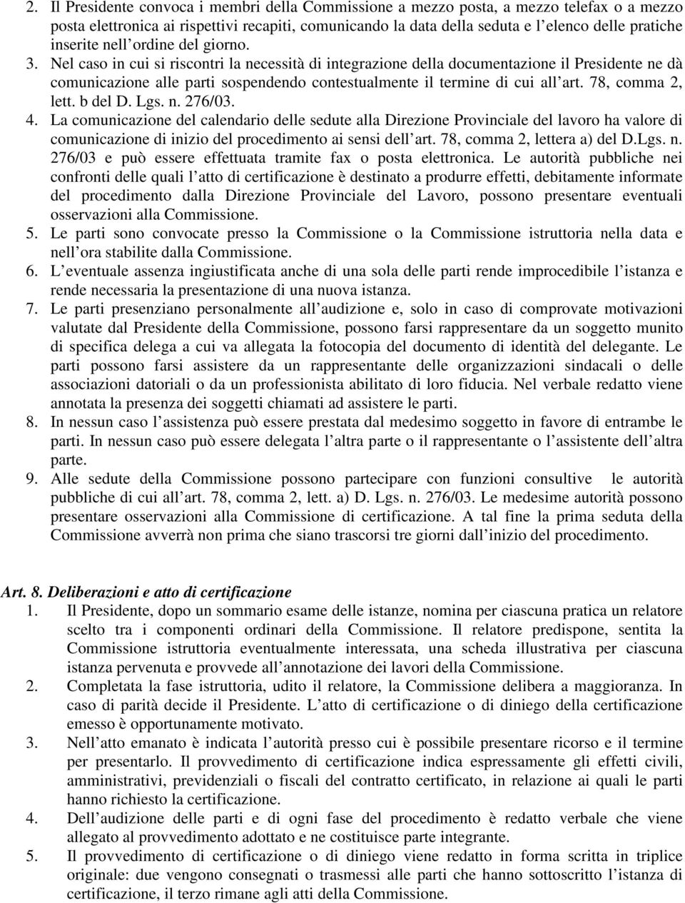 Nel caso in cui si riscontri la necessità di integrazione della documentazione il Presidente ne dà comunicazione alle parti sospendendo contestualmente il termine di cui all art. 78, comma 2, lett.