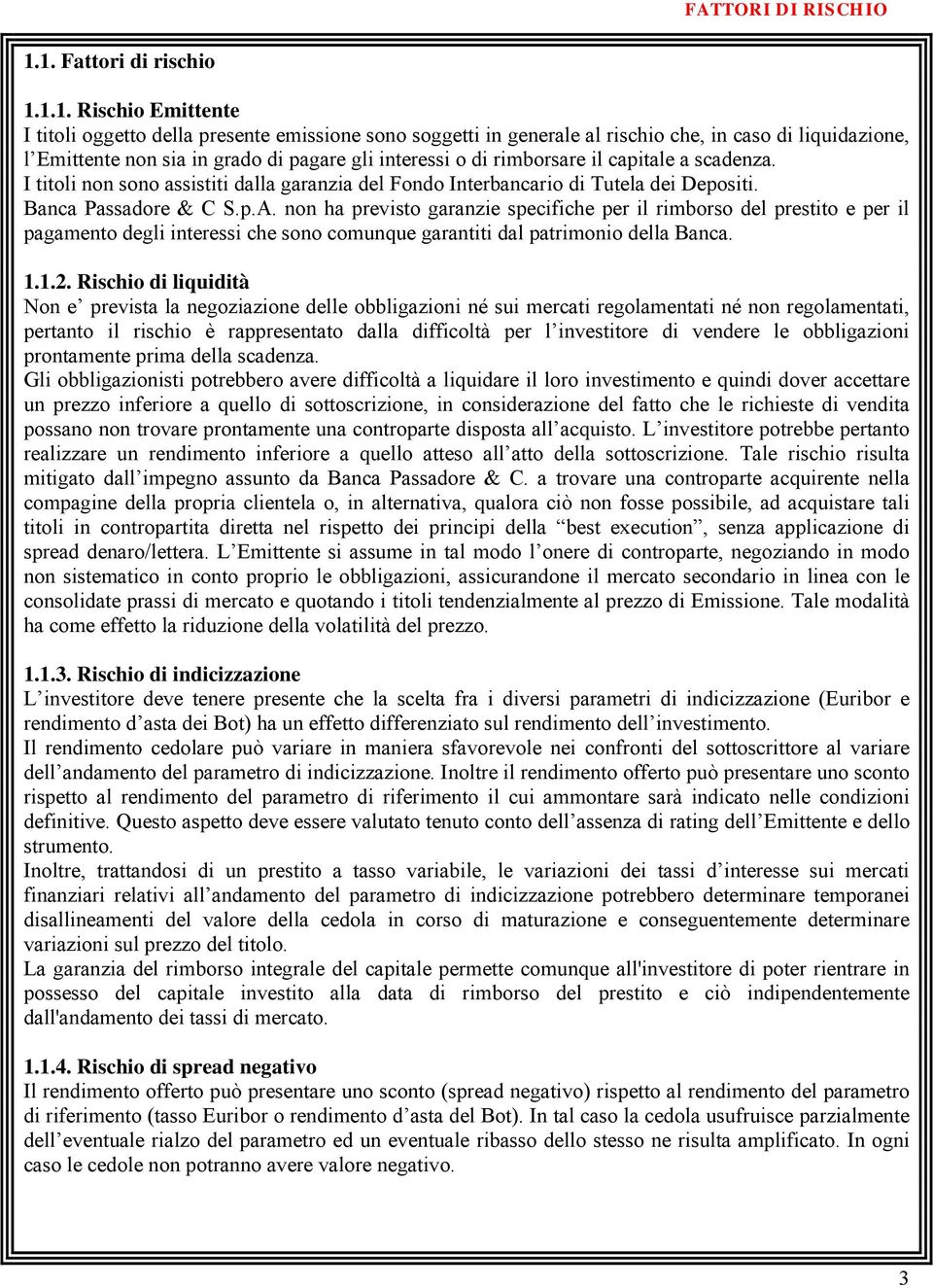 interessi o di rimborsare il capitale a scadenza. I titoli non sono assistiti dalla garanzia del Fondo Interbancario di Tutela dei Depositi. Banca Passadore & C S.p.A.