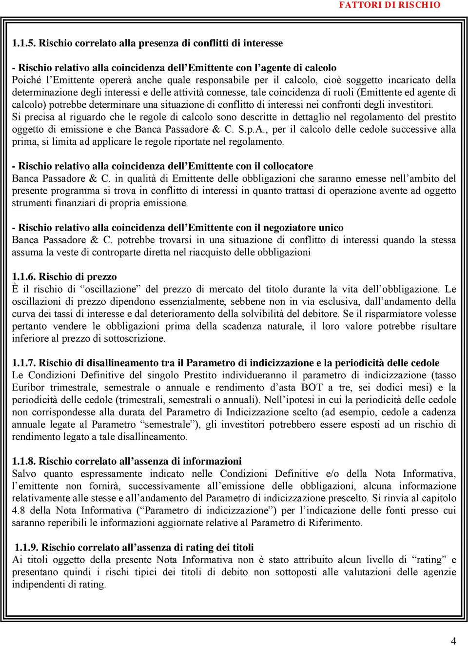 calcolo, cioè soggetto incaricato della determinazione degli interessi e delle attività connesse, tale coincidenza di ruoli (Emittente ed agente di calcolo) potrebbe determinare una situazione di