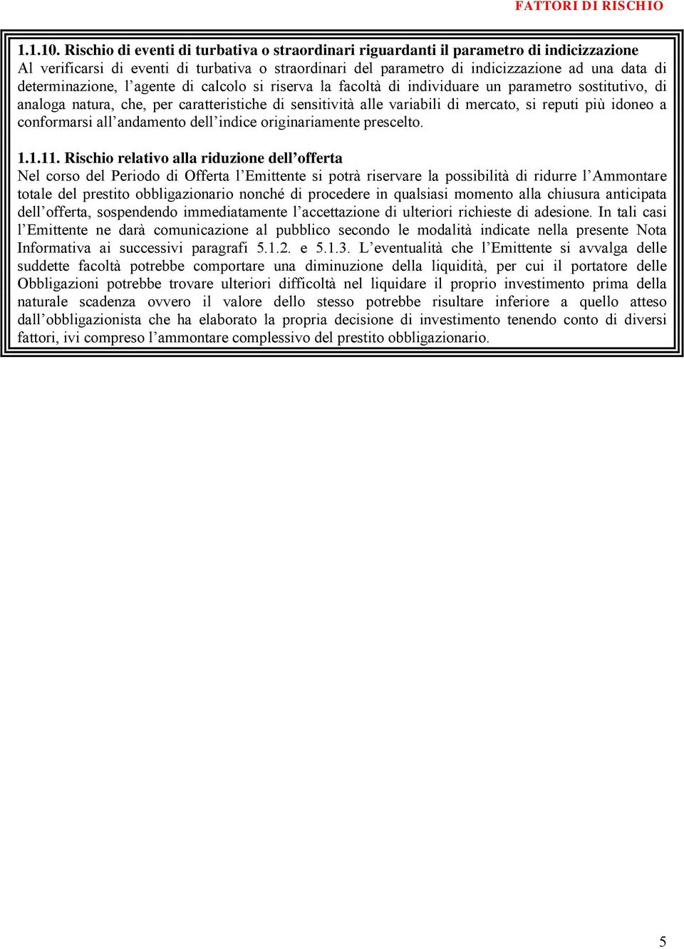 determinazione, l agente di calcolo si riserva la facoltà di individuare un parametro sostitutivo, di analoga natura, che, per caratteristiche di sensitività alle variabili di mercato, si reputi più