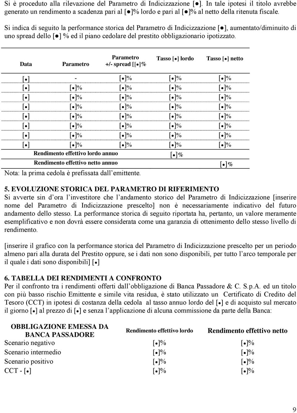 Data +/- spread [ Tasso lordo Tasso netto - Rendimento effettivo lordo annuo Rendimento effettivo netto annuo Nota: la prima cedola è prefissata dall emittente. 5.