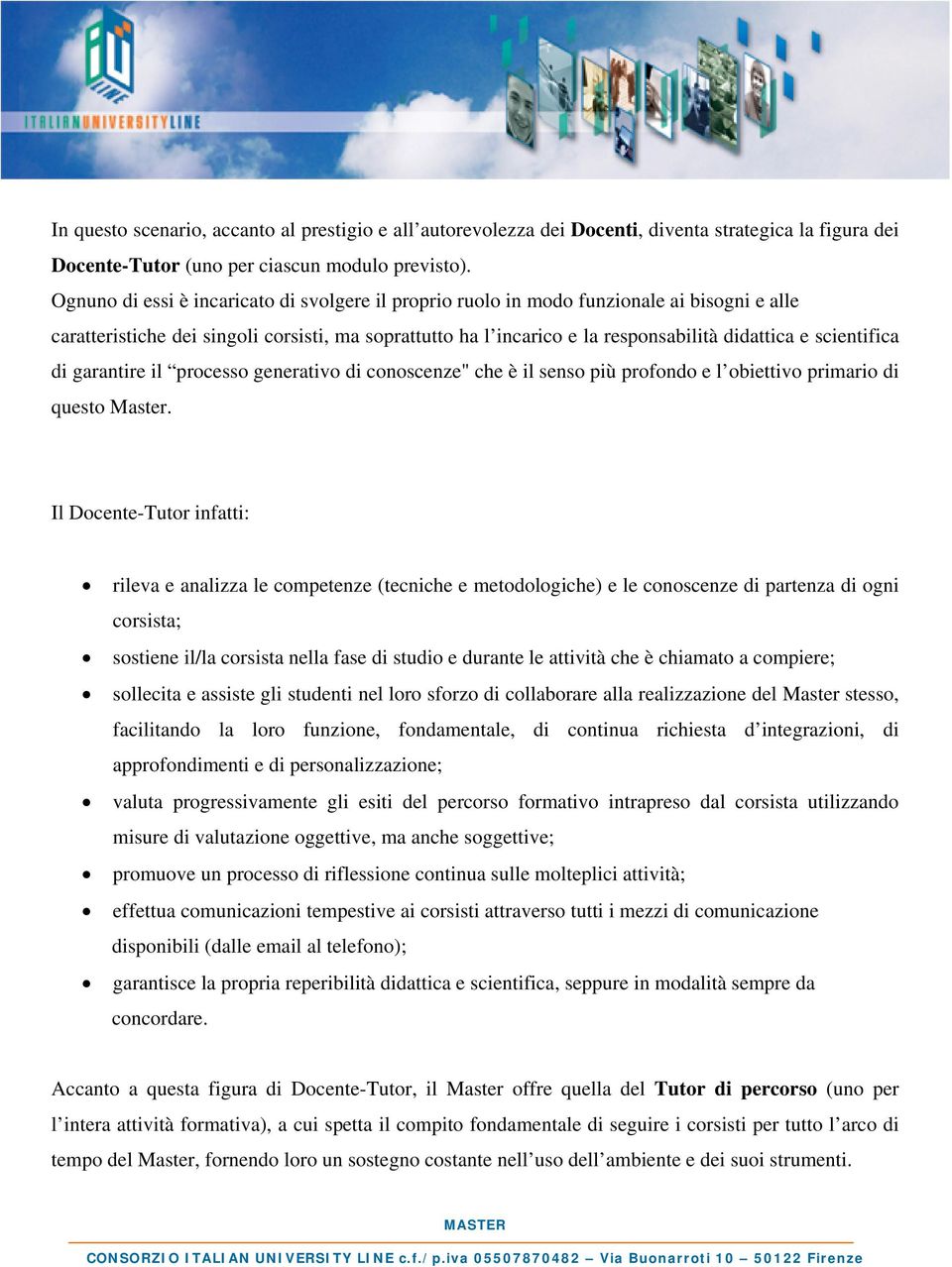 scientifica di garantire il processo generativo di conoscenze" che è il senso più profondo e l obiettivo primario di questo Master.