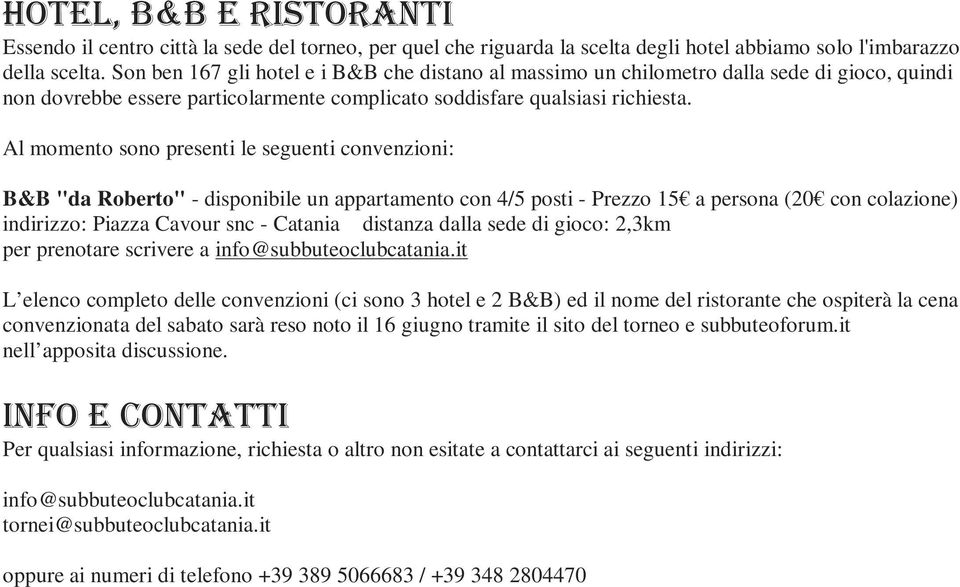 Al momento sono presenti le seguenti convenzioni: B&B "da Roberto" - disponibile un appartamento con 4/5 posti - Prezzo 15 a persona (20 con colazione) indirizzo: Piazza Cavour snc - Catania distanza