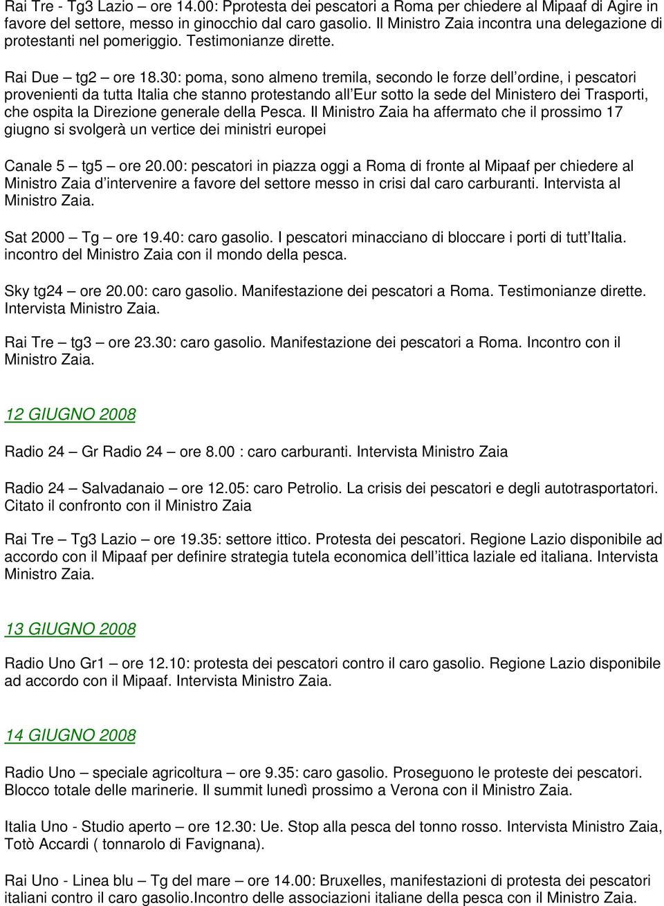 30: poma, sono almeno tremila, secondo le forze dell ordine, i pescatori provenienti da tutta Italia che stanno protestando all Eur sotto la sede del Ministero dei Trasporti, che ospita la Direzione