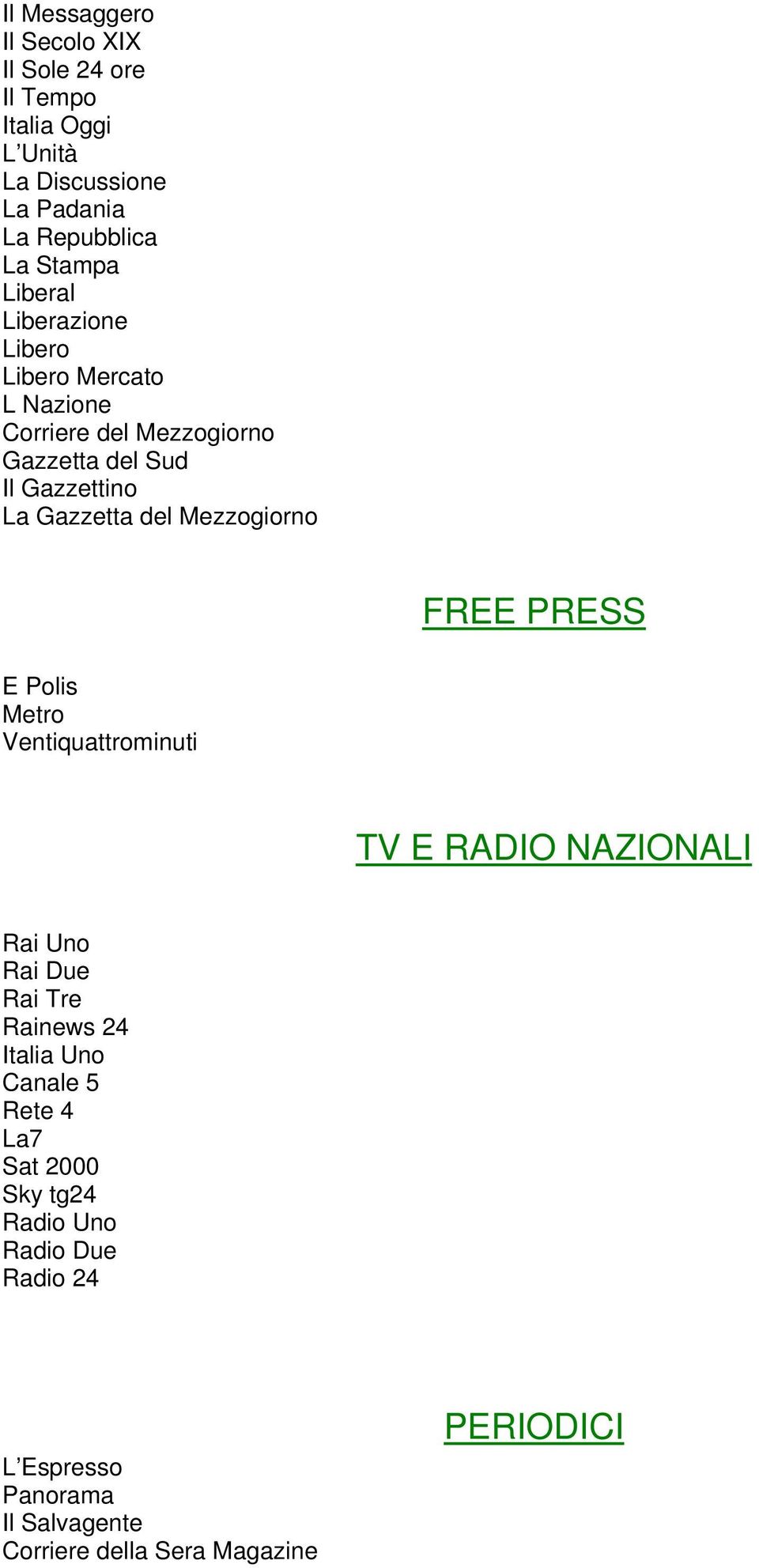 Mezzogiorno FREE PRESS E Polis Metro Ventiquattrominuti TV E RADIO NAZIONALI Rai Uno Rai Due Rai Tre Rainews 24 Italia Uno