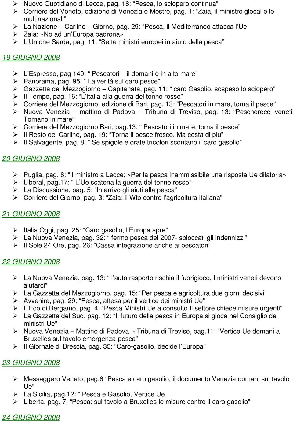 11: Sette ministri europei in aiuto della pesca 19 GIUGNO 2008 L Espresso, pag 140: Pescatori il domani è in alto mare Panorama, pag.