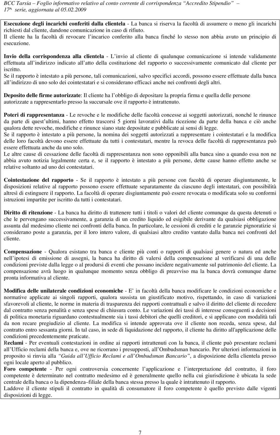 Invio della corrispondenza alla clientela - L invio al cliente di qualunque comunicazione si intende validamente effettuata all indirizzo indicato all atto della costituzione del rapporto o