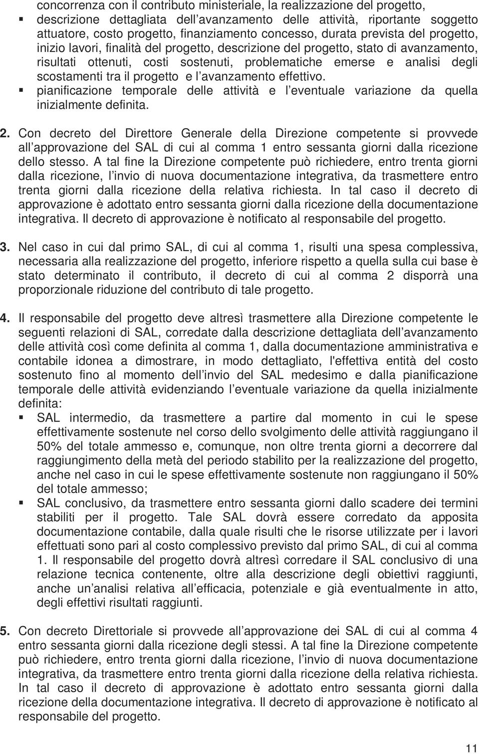 scostamenti tra il progetto e l avanzamento effettivo. pianificazione temporale delle attività e l eventuale variazione da quella inizialmente definita. 2.