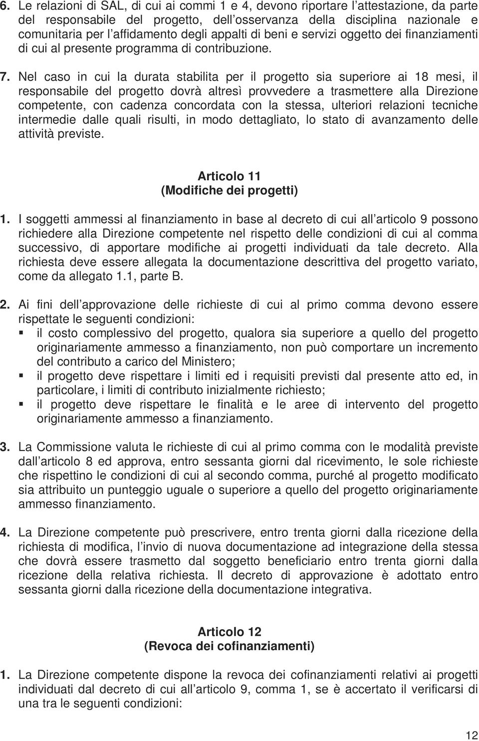 Nel caso in cui la durata stabilita per il progetto sia superiore ai 18 mesi, il responsabile del progetto dovrà altresì provvedere a trasmettere alla Direzione competente, con cadenza concordata con