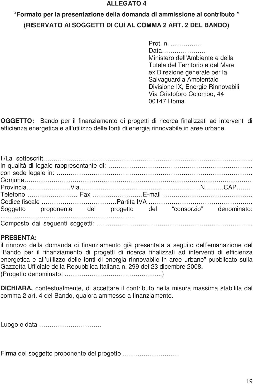 OGGETTO: Bando per il finanziamento di progetti di ricerca finalizzati ad interventi di efficienza energetica e all utilizzo delle fonti di energia rinnovabile in aree urbane. Il/La sottoscritt.