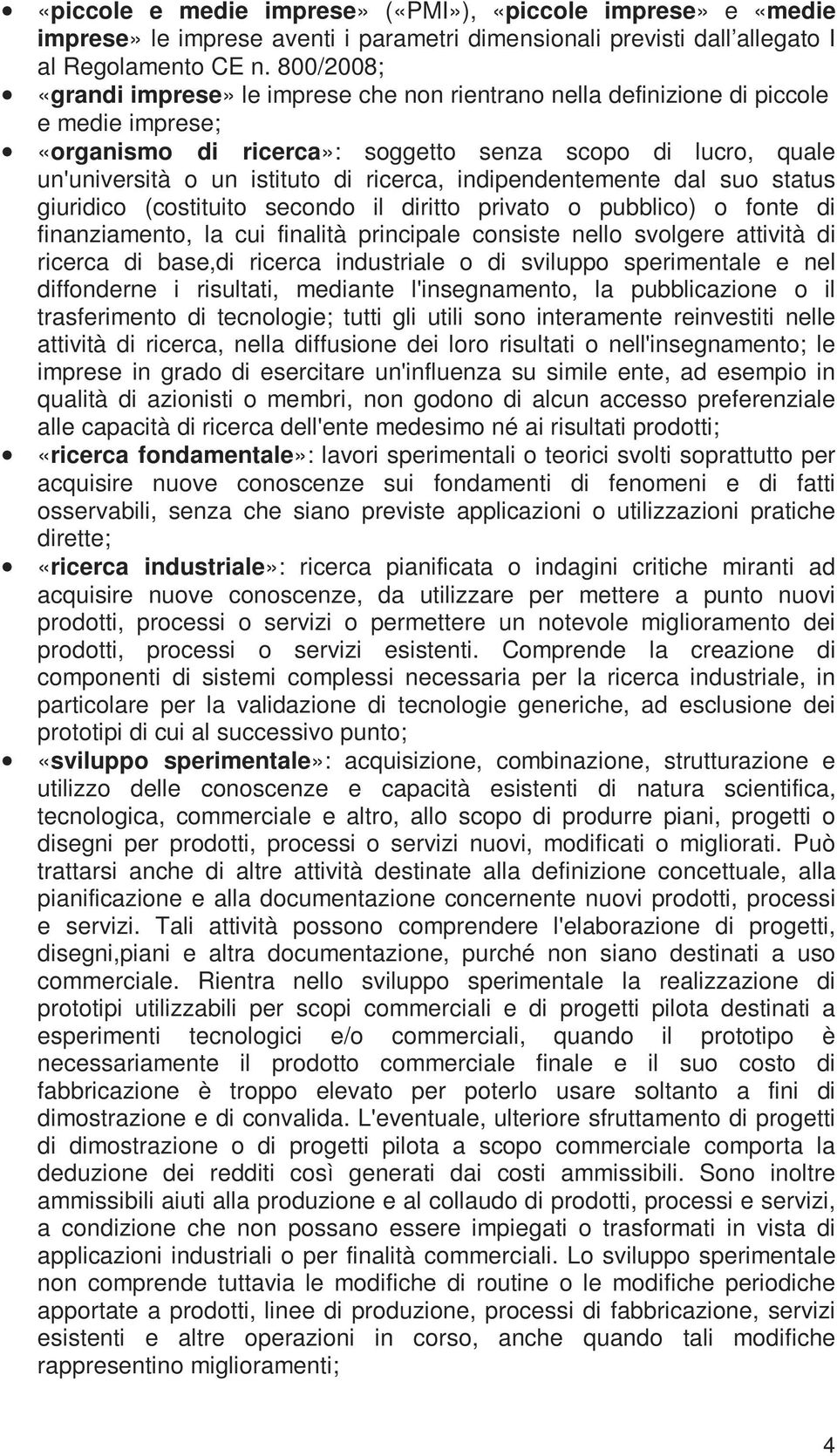 ricerca, indipendentemente dal suo status giuridico (costituito secondo il diritto privato o pubblico) o fonte di finanziamento, la cui finalità principale consiste nello svolgere attività di ricerca