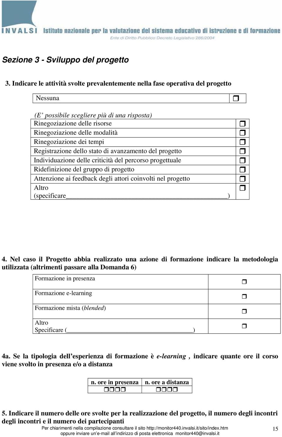 Rinegoziazione dei tempi Registrazione dello stato di avanzamento del progetto Individuazione delle criticità del percorso progettuale Ridefinizione del gruppo di progetto Attenzione ai feedback