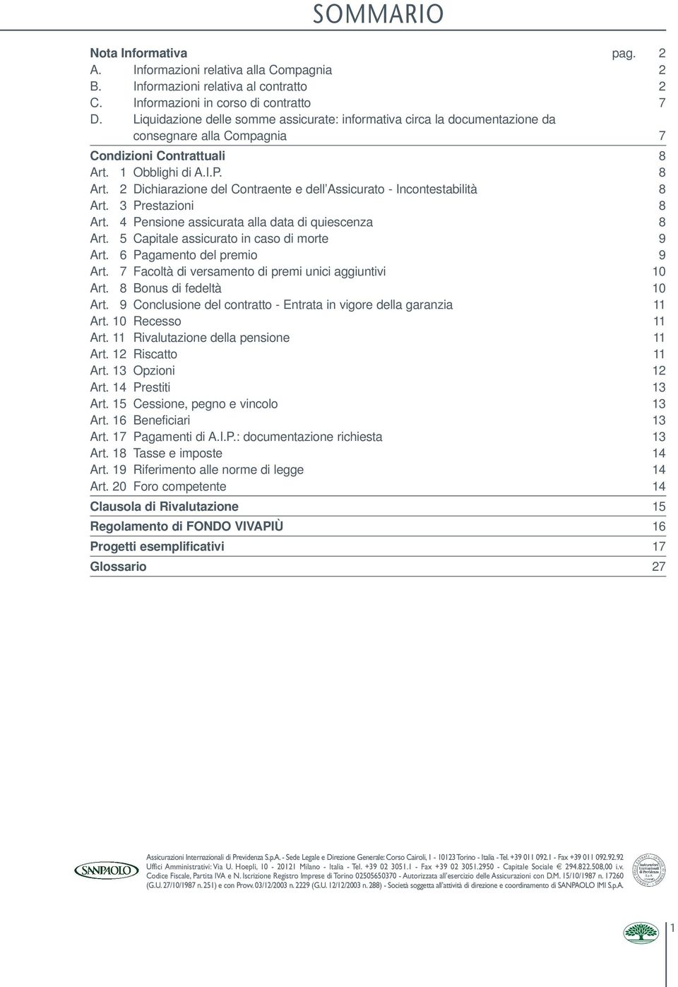 1 Obblighi di A.I.P. 8 Art. 2 Dichiarazione del Contraente e dell Assicurato - Incontestabilità 8 Art. 3 Prestazioni 8 Art. 4 Pensione assicurata alla data di quiescenza 8 Art.