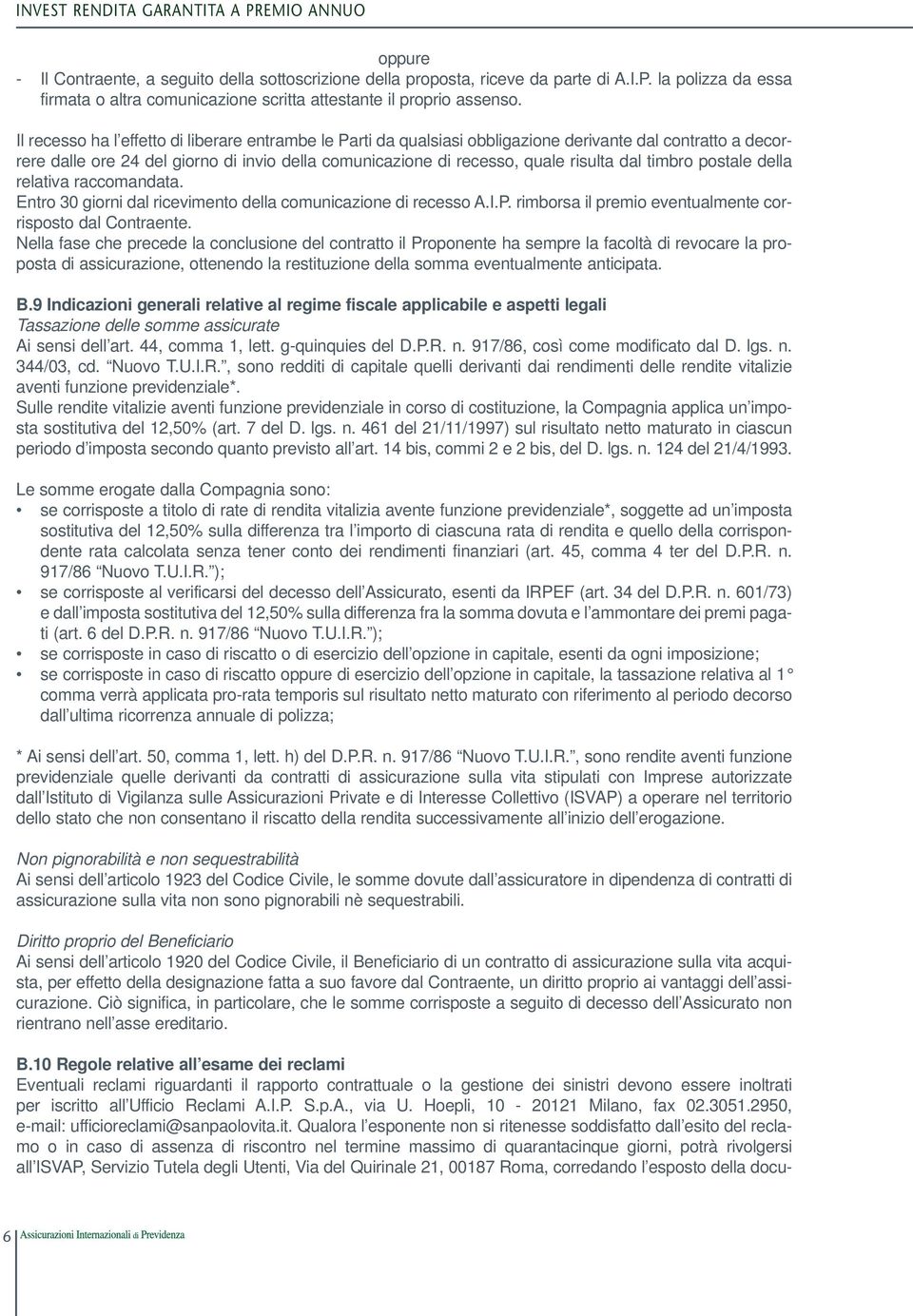 timbro postale della relativa raccomandata. Entro 30 giorni dal ricevimento della comunicazione di recesso A.I.P. rimborsa il premio eventualmente corrisposto dal Contraente.