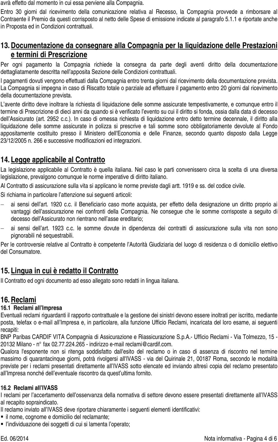 paragrafo 5.1.1 e riportate anche in Proposta ed in Condizioni contrattuali. 13.