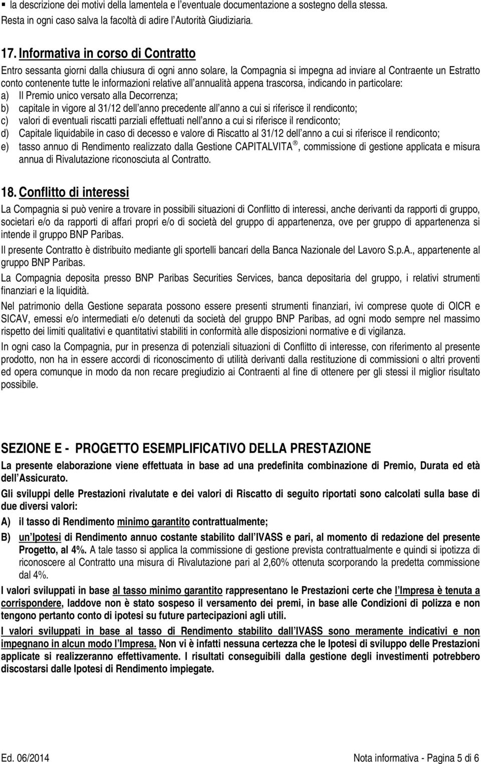 relative all annualità appena trascorsa, indicando in particolare: a) Il Premio unico versato alla Decorrenza; b) capitale in vigore al 31/12 dell anno precedente all anno a cui si riferisce il