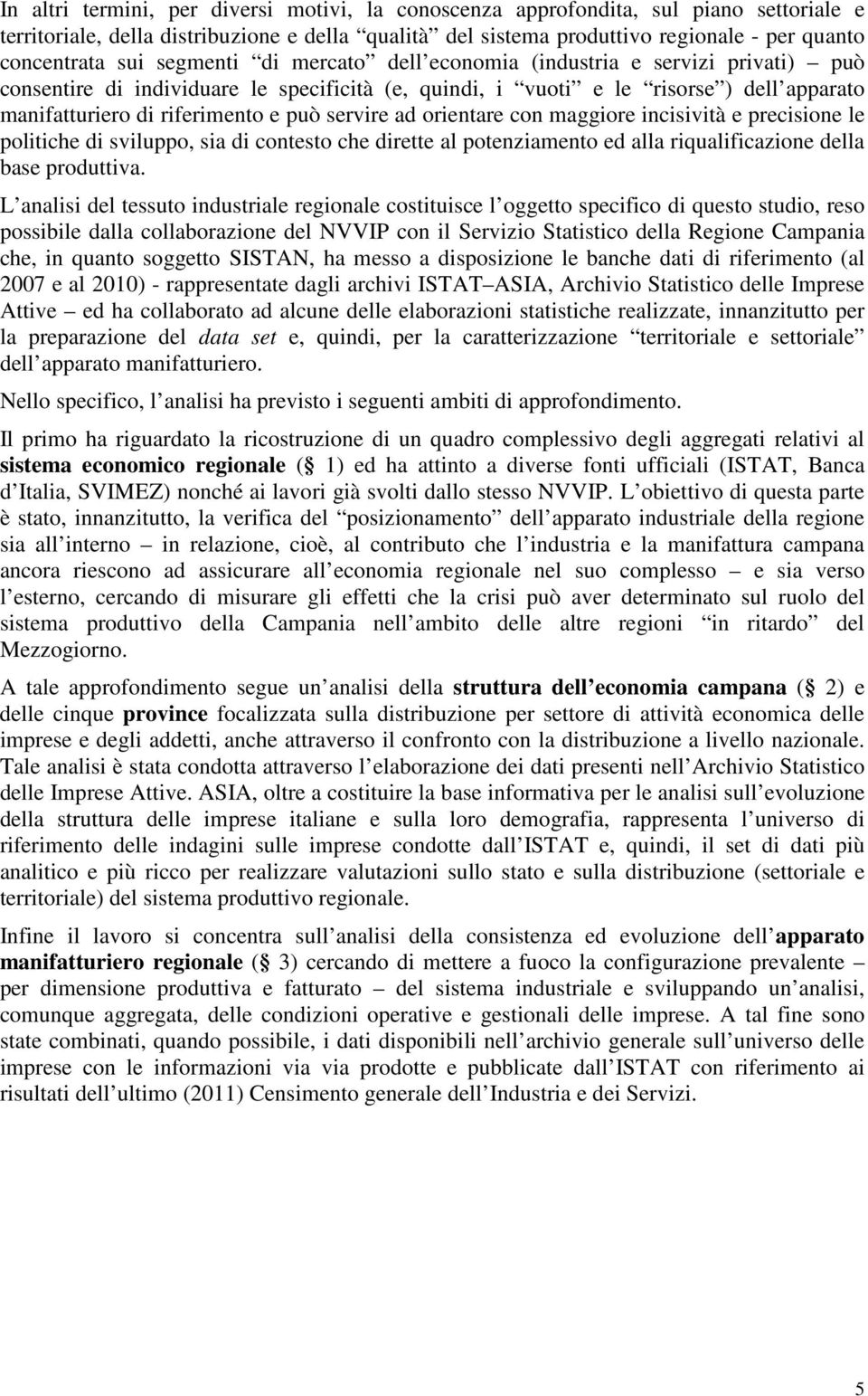 servire ad orientare con maggiore incisività e precisione le politiche di sviluppo, sia di contesto che dirette al potenziamento ed alla riqualificazione della base produttiva.