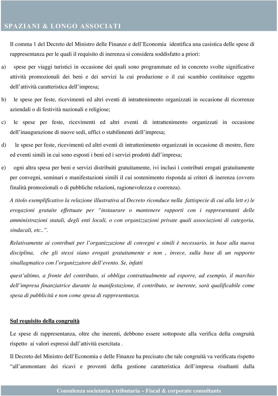 oggetto dell attività caratteristica dell impresa; b) le spese per feste, ricevimenti ed altri eventi di intrattenimento organizzati in occasione di ricorrenze aziendali o di festività nazionali e