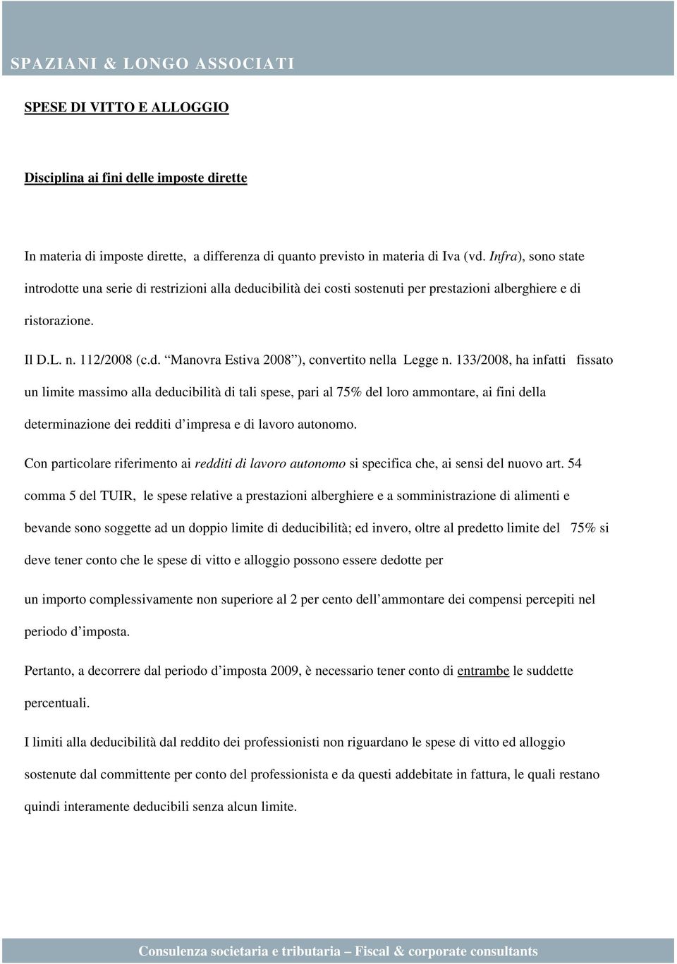 133/2008, ha infatti fissato un limite massimo alla deducibilità di tali spese, pari al 75% del loro ammontare, ai fini della determinazione dei redditi d impresa e di lavoro autonomo.