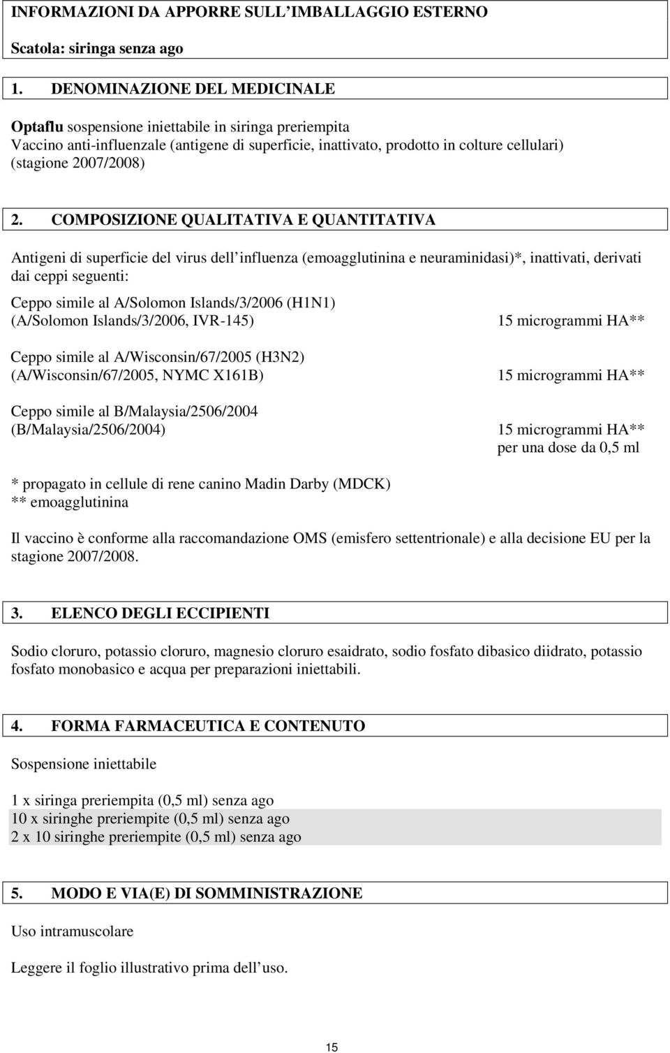 COMPOSIZIONE QUALITATIVA E QUANTITATIVA Antigeni di superficie del virus dell influenza (emoagglutinina e neuraminidasi)*, inattivati, derivati dai ceppi seguenti: Ceppo simile al A/Solomon