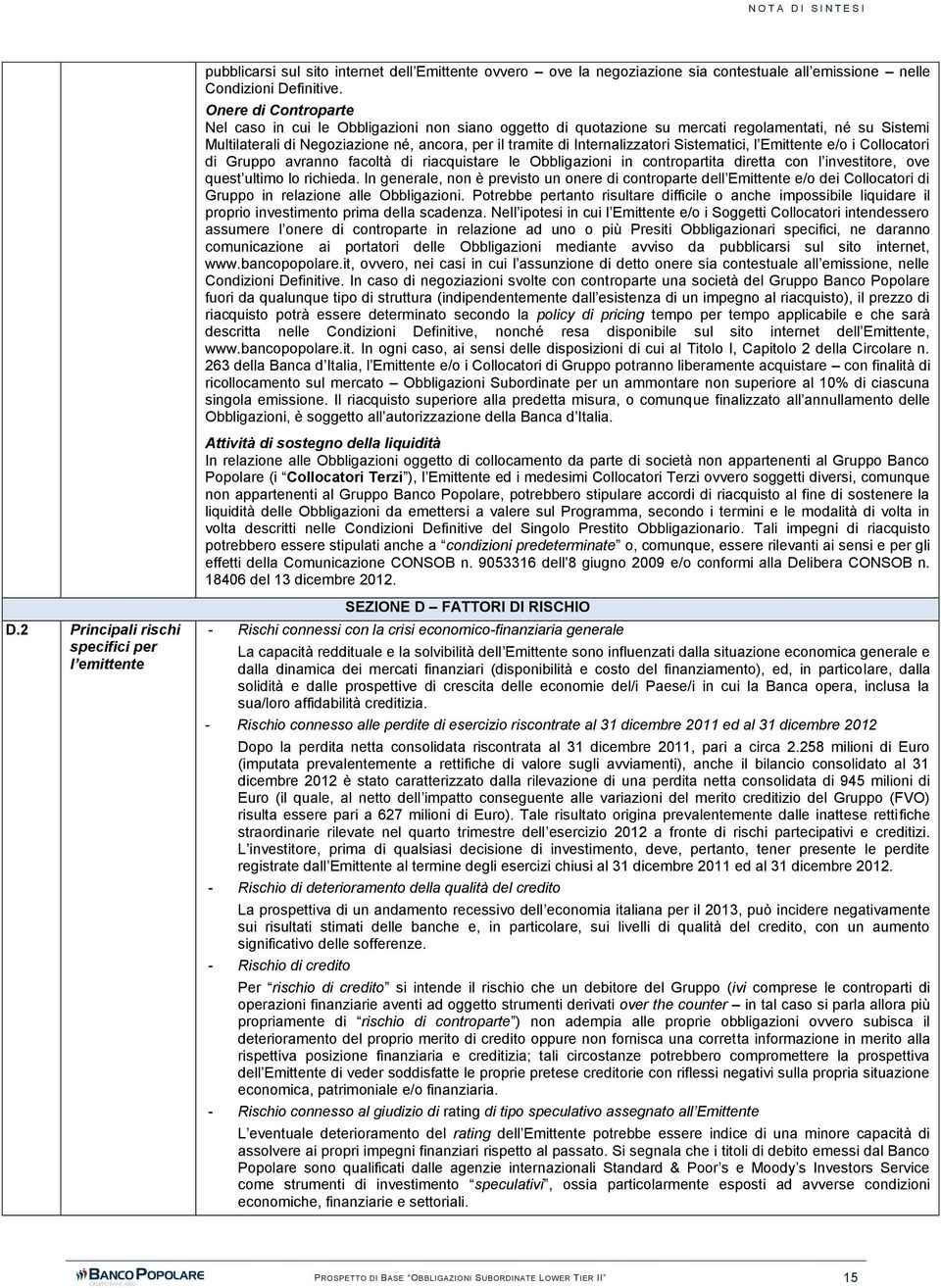 Internalizzatori Sistematici, l Emittente e/o i Collocatori di Gruppo avranno facoltà di riacquistare le Obbligazioni in contropartita diretta con l investitore, ove quest ultimo lo richieda.