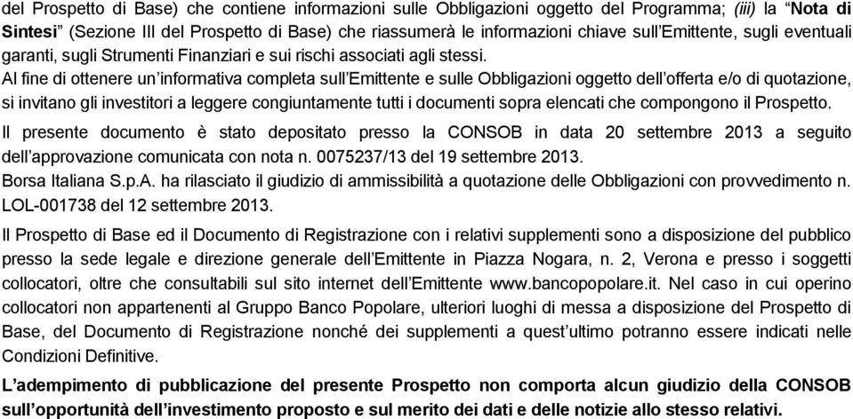 Al fine di ottenere un informativa completa sull Emittente e sulle Obbligazioni oggetto dell offerta e/o di quotazione, si invitano gli investitori a leggere congiuntamente tutti i documenti sopra