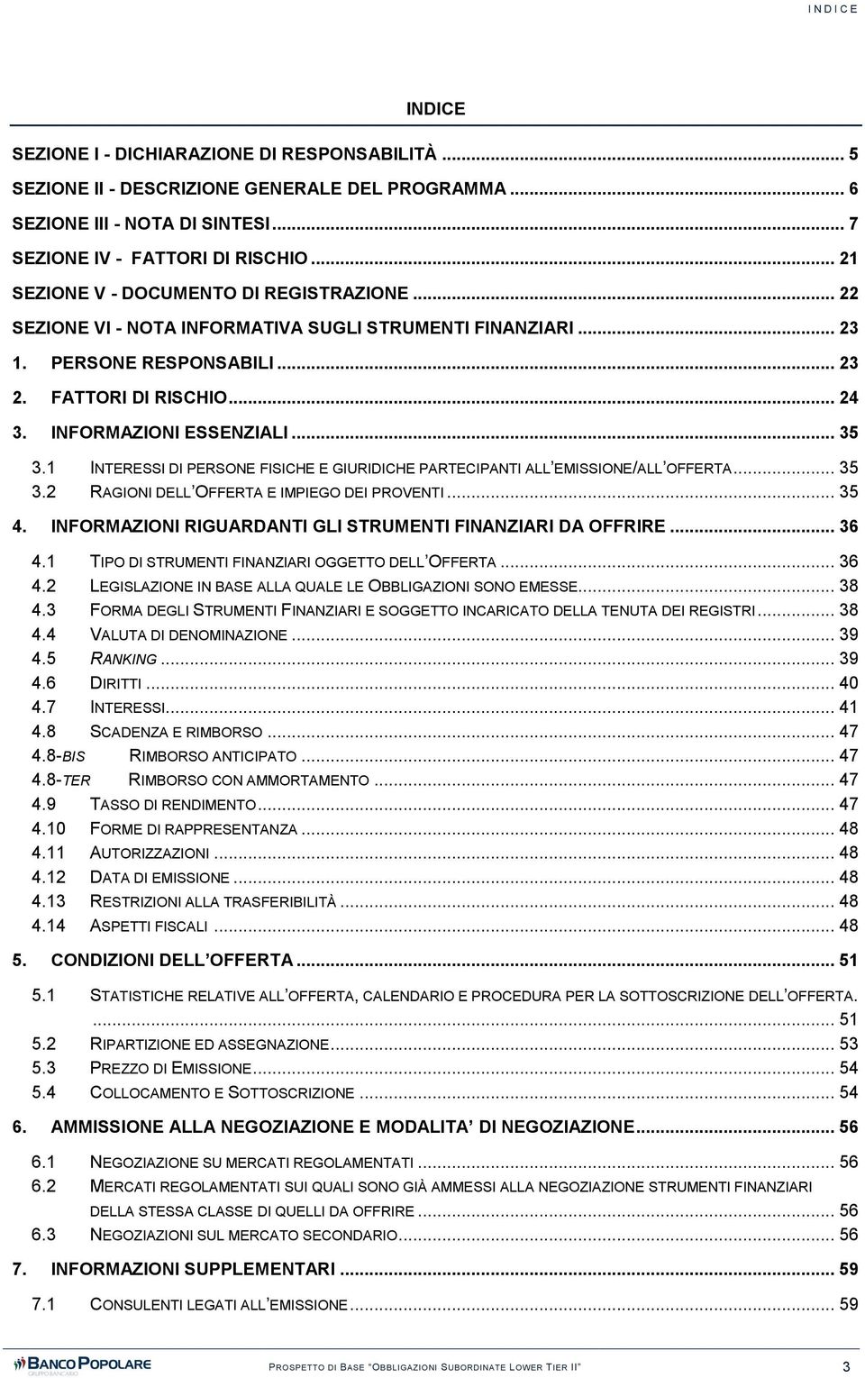 .. 35 3.1 INTERESSI DI PERSONE FISICHE E GIURIDICHE PARTECIPANTI ALL EMISSIONE/ALL OFFERTA... 35 3.2 RAGIONI DELL OFFERTA E IMPIEGO DEI PROVENTI... 35 4.